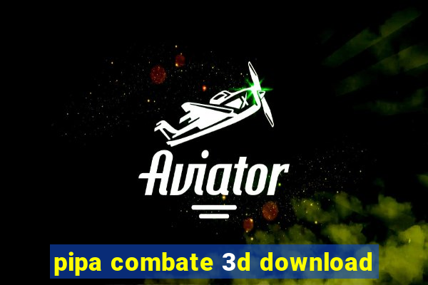 pipa combate 3d download